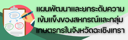 แผนพัฒนาและยกระดับความเข้มแข็งของสหกรณ์และกลุ่มเกษตรกรในจังหวัดฉะเชิงเทรา
